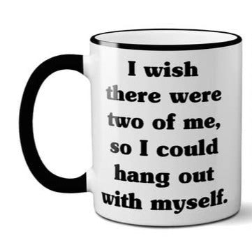 I Wish There Were Two Of Me Mug